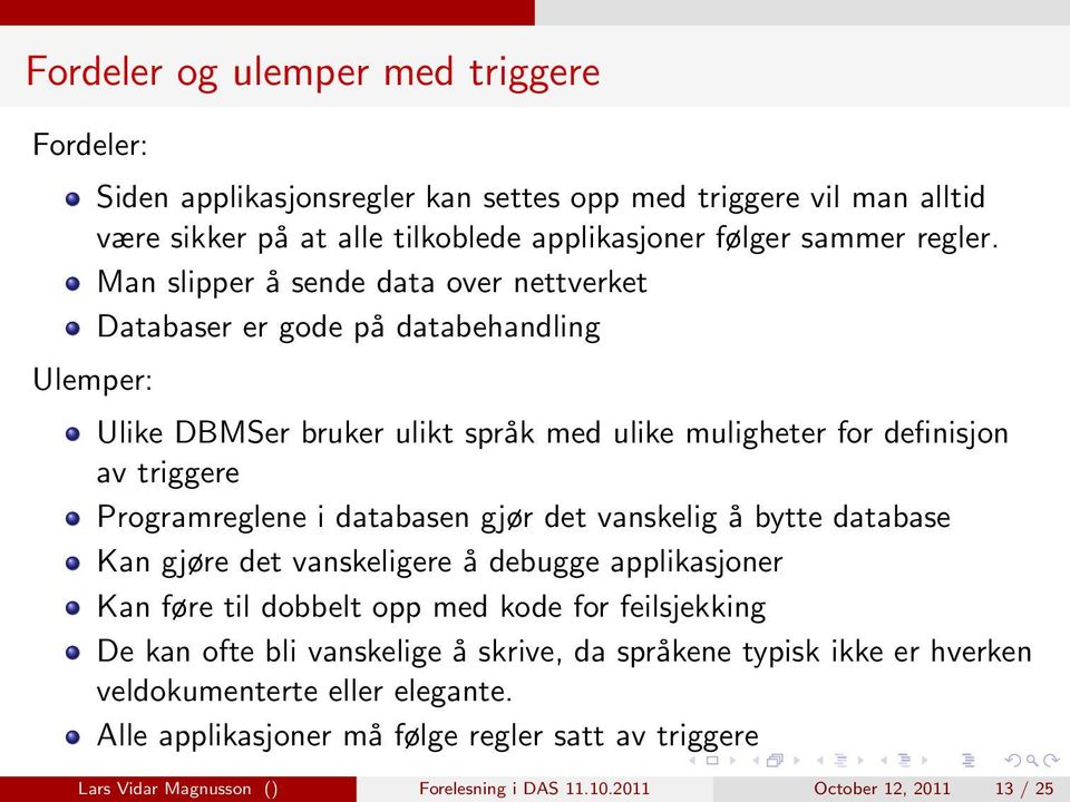 databasen gjør det vanskelig å bytte database Kan gjøre det vanskeligere å debugge applikasjoner Kan føre til dobbelt opp med kode for feilsjekking De kan ofte bli vanskelige å skrive,