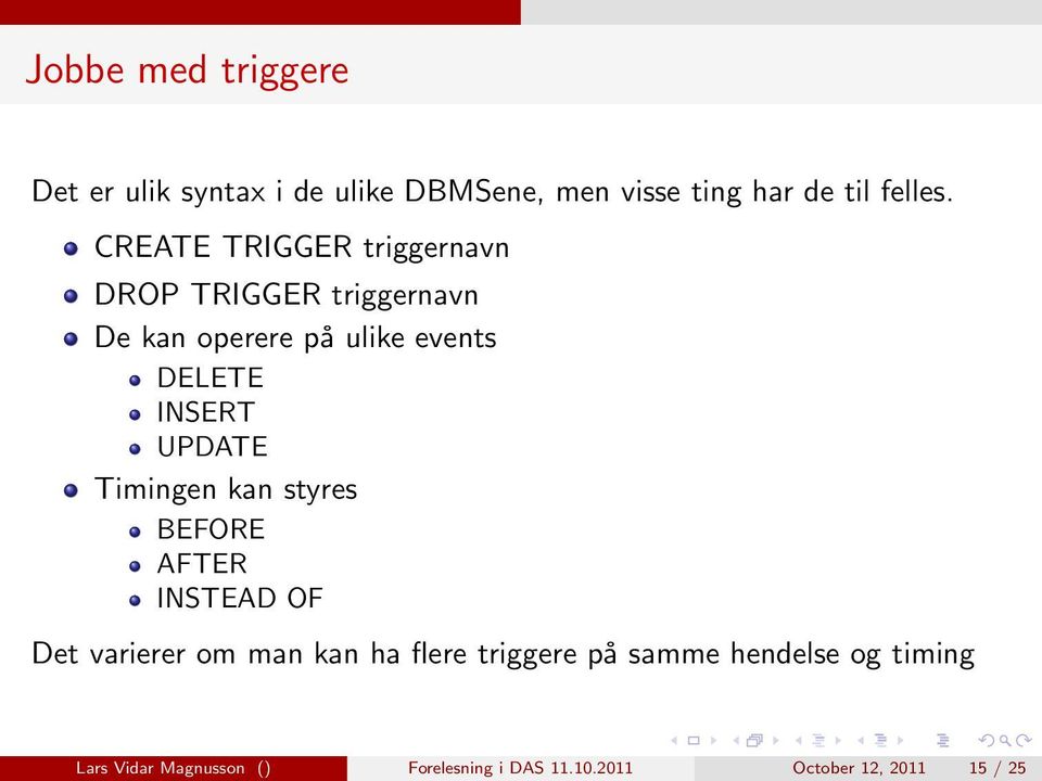 UPDATE Timingen kan styres BEFORE AFTER INSTEAD OF Det varierer om man kan ha flere triggere på