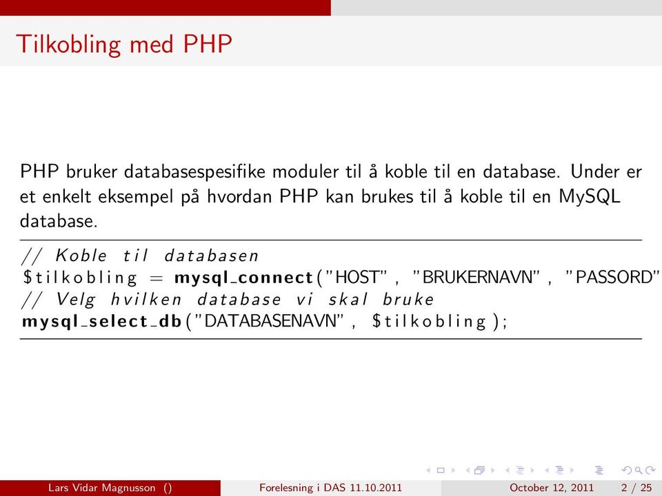 // Koble t i l databasen $ t i l k o b l i n g = mysql connect ( HOST, BRUKERNAVN, PASSORD // Velg h v i l k e n