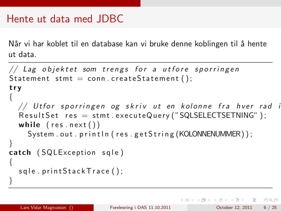 c r e a t e S t a t e m e n t ( ) ; t r y { // U t f o r s p o r r i n g e n og s k r i v ut en kolonne f r a h v e r rad i R e s u l t S e t r e s = stmt.