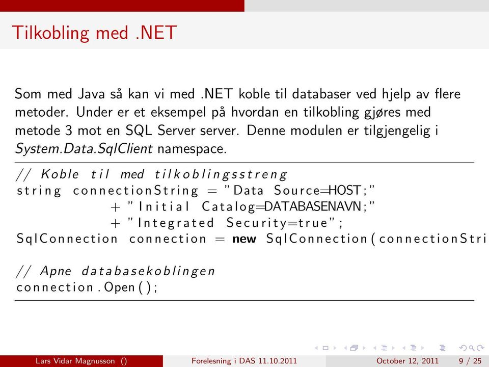 // Koble t i l med t i l k o b l i n g s s t r e n g s t r i n g c o n n e c t i o n S t r i n g = Data Source=HOST; + I n i t i a l C a t a l o g=databasenavn; + I n t e g r a t e