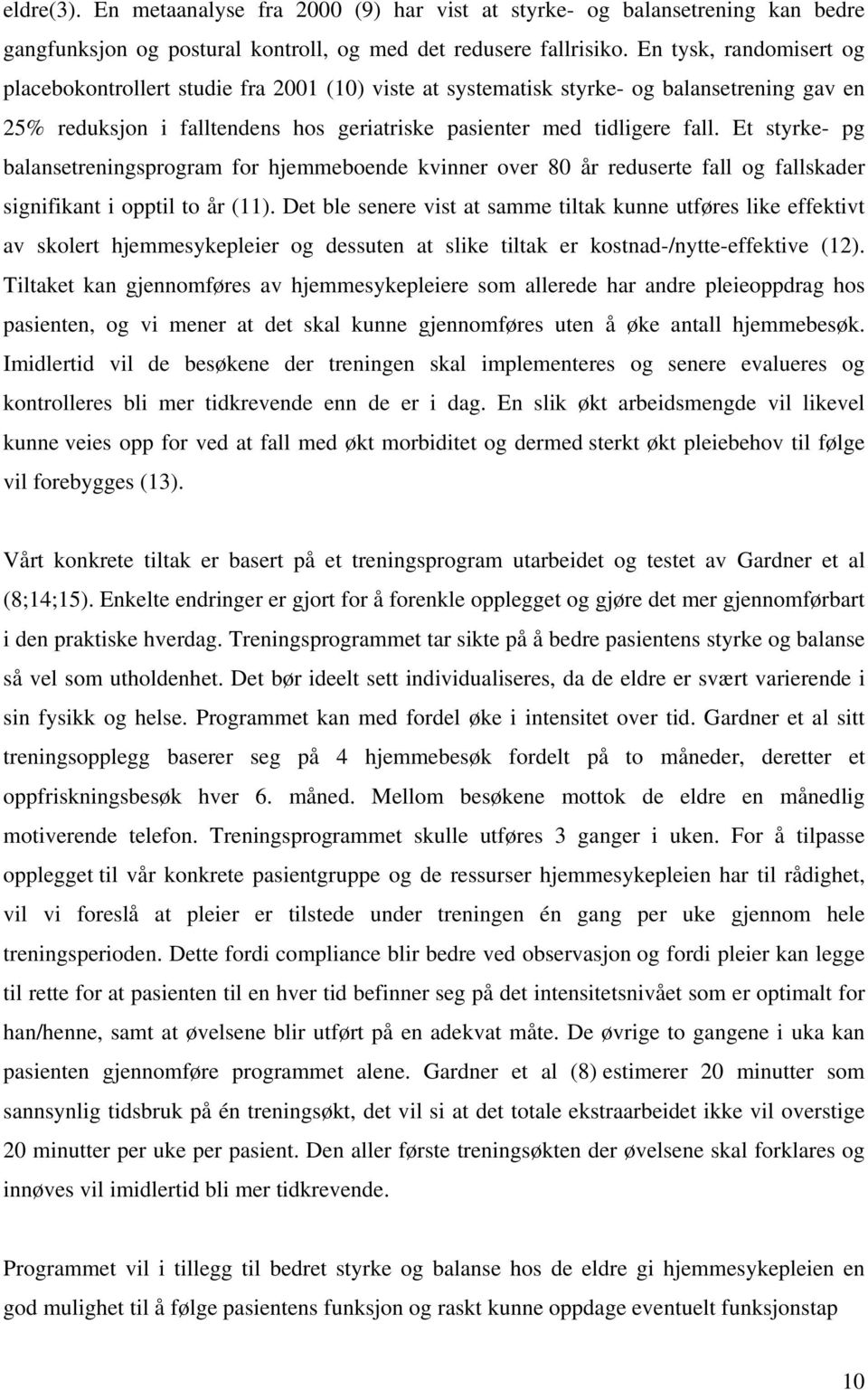 Et styrke- pg balansetreningsprogram for hjemmeboende kvinner over 80 år reduserte fall og fallskader signifikant i opptil to år (11).