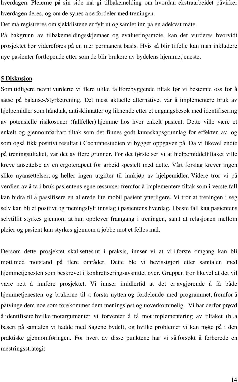 På bakgrunn av tilbakemeldingsskjemaer og evalueringsmøte, kan det vurderes hvorvidt prosjektet bør videreføres på en mer permanent basis.