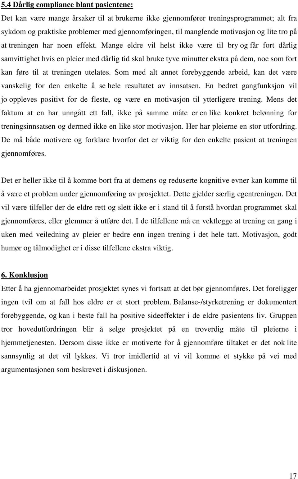 Mange eldre vil helst ikke være til bry og får fort dårlig samvittighet hvis en pleier med dårlig tid skal bruke tyve minutter ekstra på dem, noe som fort kan føre til at treningen utelates.