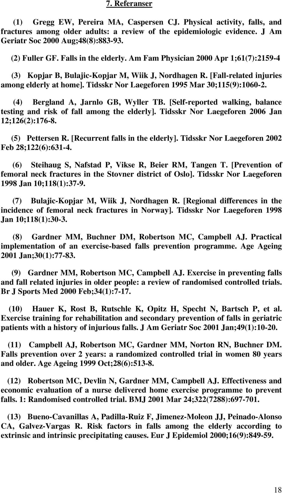 Tidsskr Nor Laegeforen 1995 Mar 30;115(9):1060-2. (4) Bergland A, Jarnlo GB, Wyller TB. [Self-reported walking, balance testing and risk of fall among the elderly].