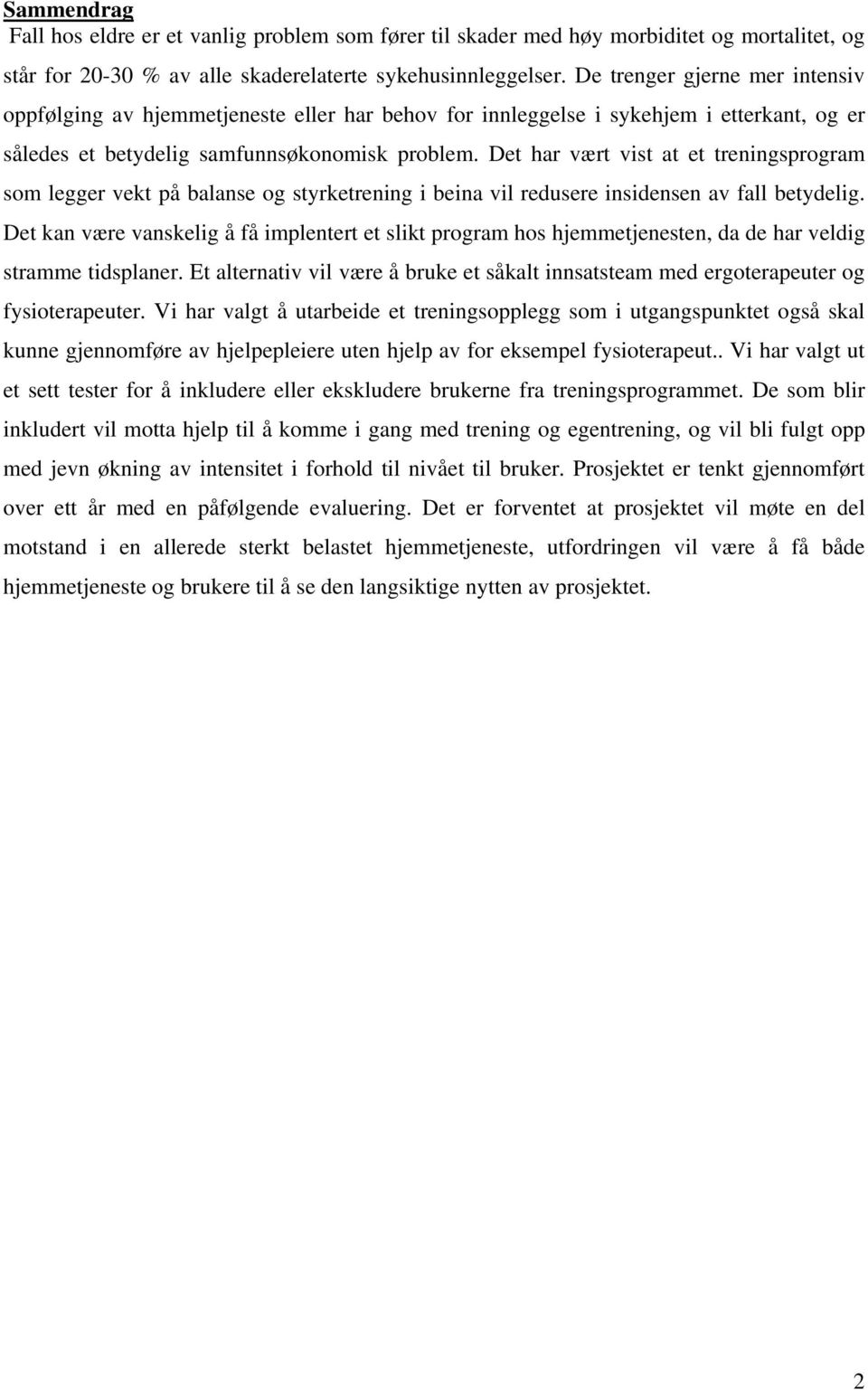 Det har vært vist at et treningsprogram som legger vekt på balanse og styrketrening i beina vil redusere insidensen av fall betydelig.