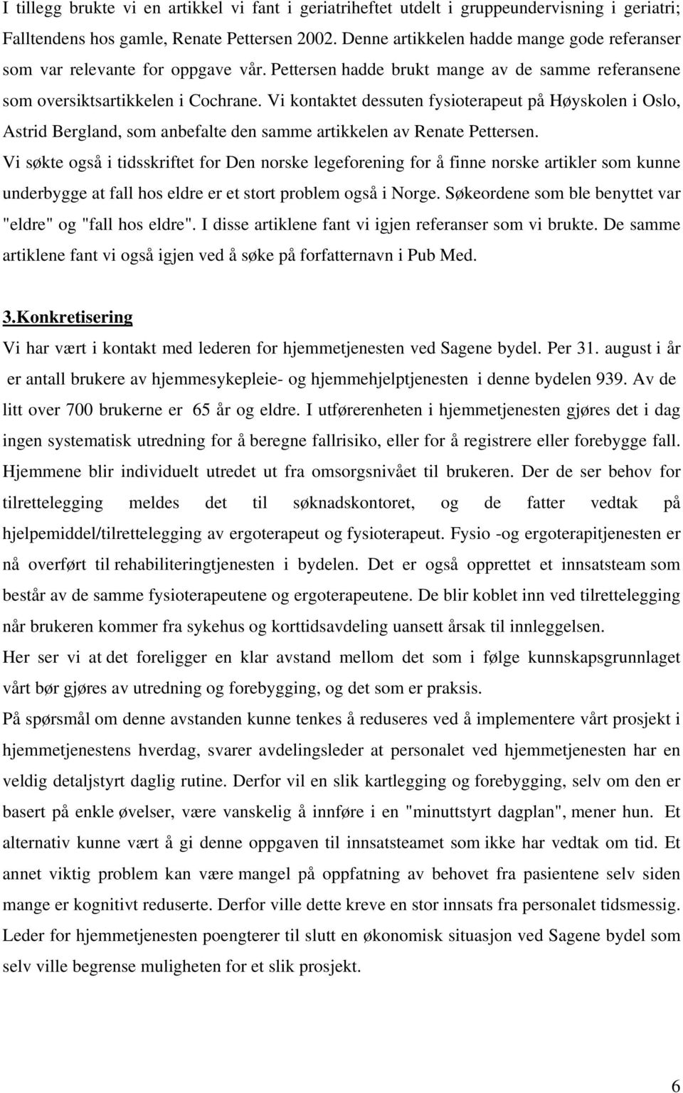 Vi kontaktet dessuten fysioterapeut på Høyskolen i Oslo, Astrid Bergland, som anbefalte den samme artikkelen av Renate Pettersen.