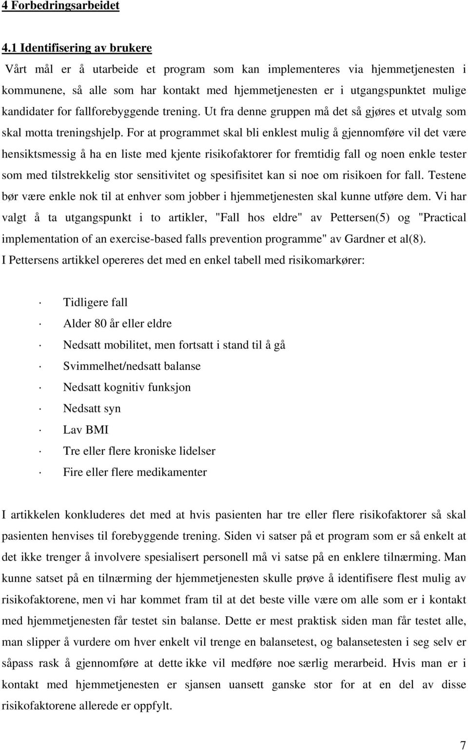 for fallforebyggende trening. Ut fra denne gruppen må det så gjøres et utvalg som skal motta treningshjelp.