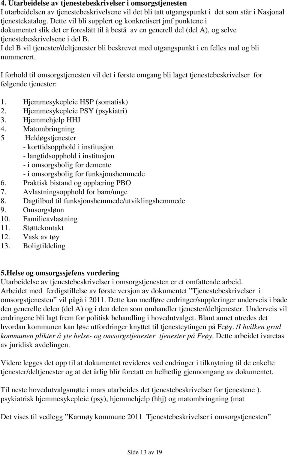 I del B vil tjenester/deltjenester bli beskrevet med utgangspunkt i en felles mal og bli nummerert.