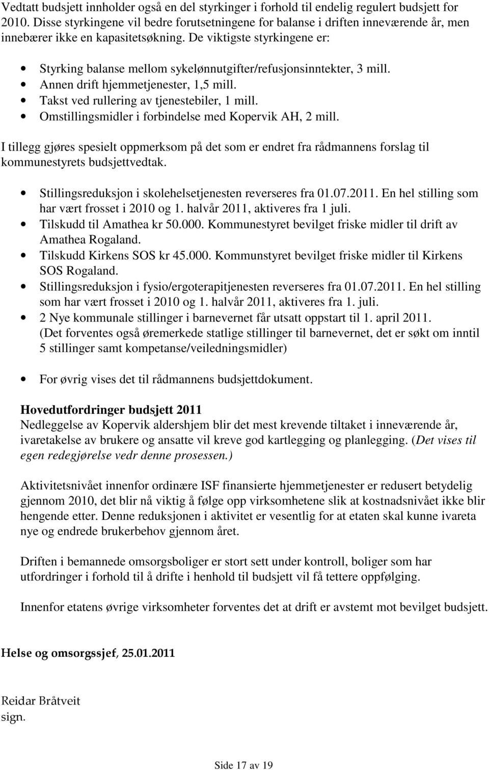 De viktigste styrkingene er: Styrking balanse mellom sykelønnutgifter/refusjonsinntekter, 3 mill. Annen drift hjemmetjenester, 1,5 mill. Takst ved rullering av tjenestebiler, 1 mill.