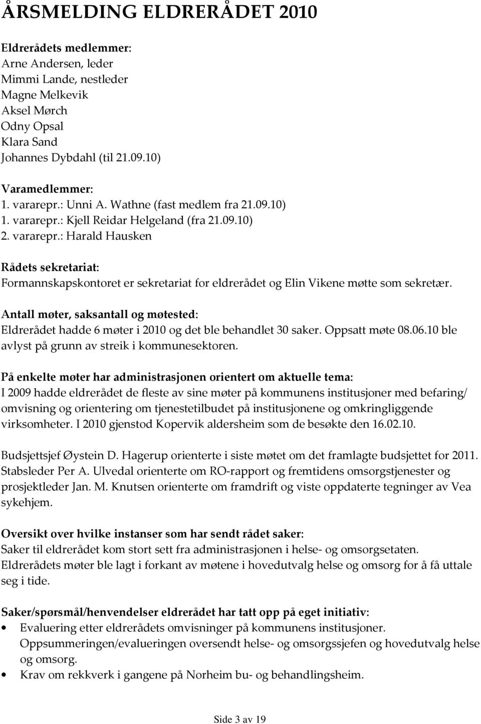 Antall møter, saksantall og møtested: Eldrerådet hadde 6 møter i 2010 og det ble behandlet 30 saker. Oppsatt møte 08.06.10 ble avlyst på grunn av streik i kommunesektoren.