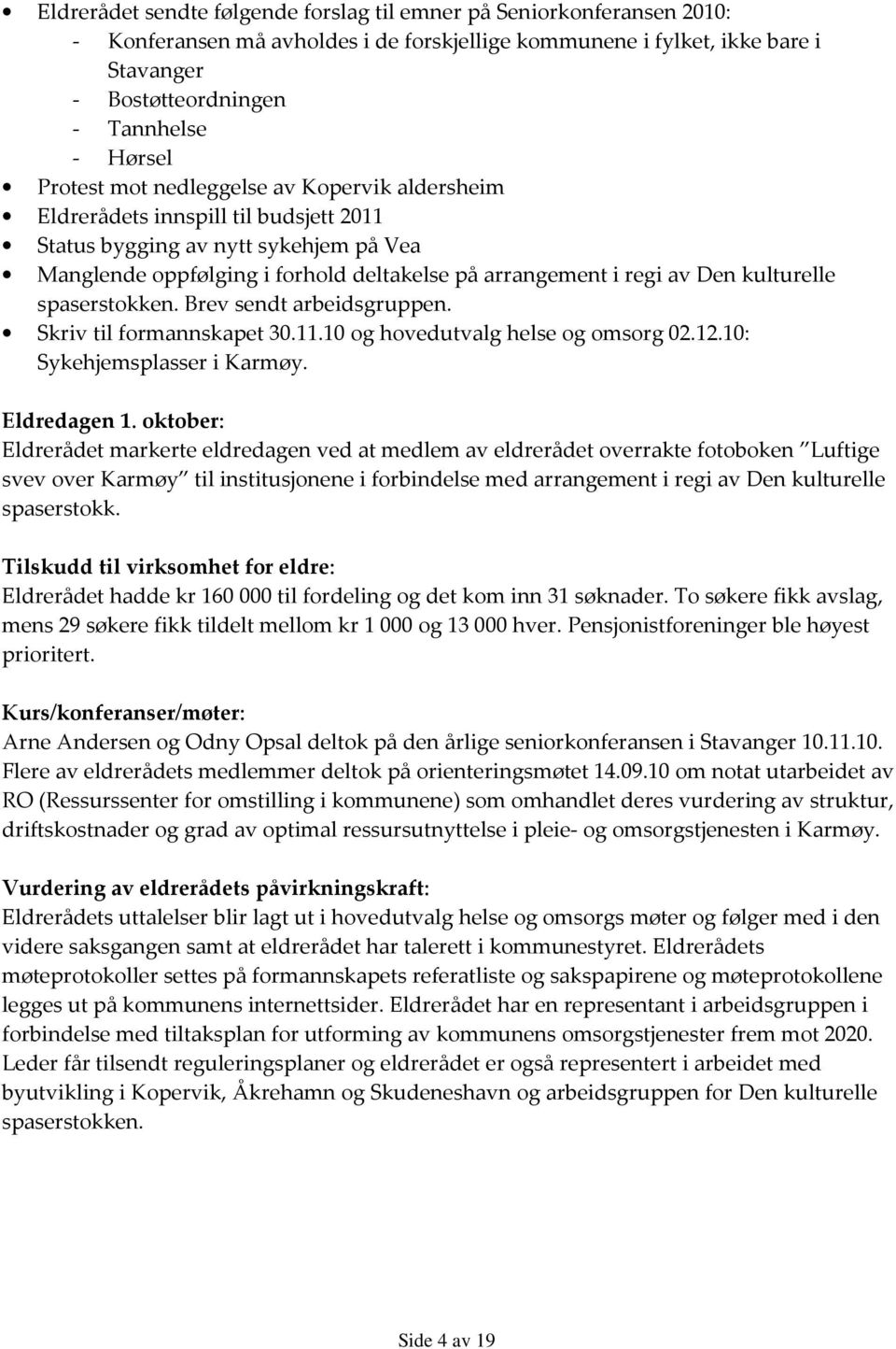 kulturelle spaserstokken. Brev sendt arbeidsgruppen. Skriv til formannskapet 30.11.10 og hovedutvalg helse og omsorg 02.12.10: Sykehjemsplasser i Karmøy. Eldredagen 1.