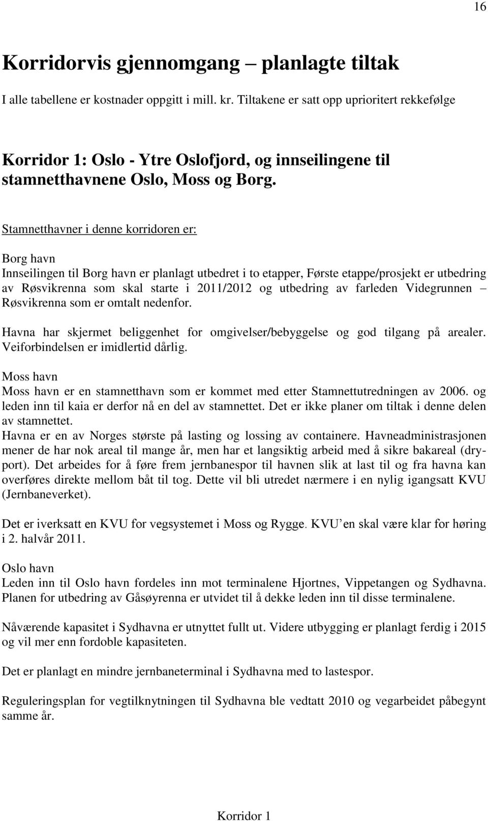 Stamnetthavner i denne korridoren er: Borg havn Innseilingen til Borg havn er planlagt utbedret i to etapper, Første etappe/prosjekt er utbedring av Røsvikrenna som skal starte i 2011/2012 og