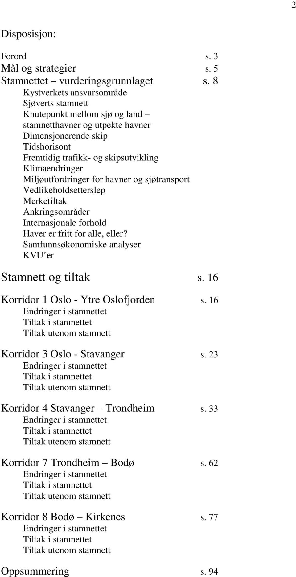 Miljøutfordringer for havner og sjøtransport Vedlikeholdsetterslep Merketiltak Ankringsområder Internasjonale forhold Haver er fritt for alle, eller?