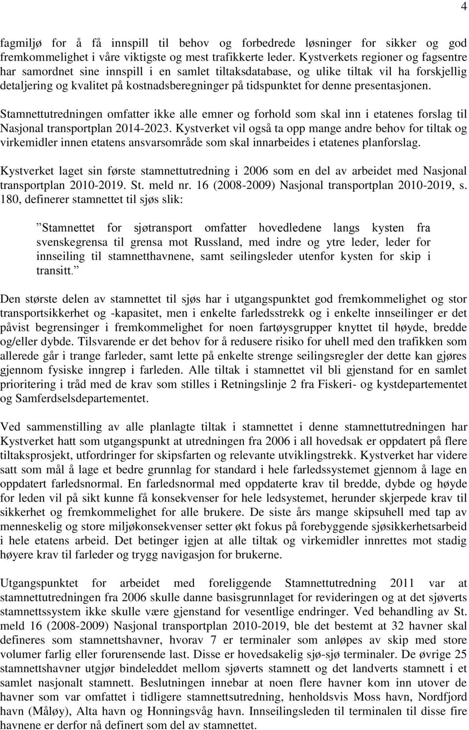 presentasjonen. Stamnettutredningen omfatter ikke alle emner og forhold som skal inn i etatenes forslag til Nasjonal transportplan 2014-2023.