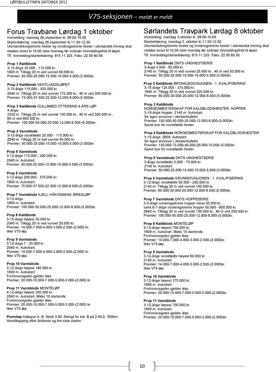 Innmelding/starterklæring: 815 11 225. Faks: 22 95 60 95 3-15-årige 35.000-115.000 kr. 1600 m. Tillegg 20 m ved vunnet 60.000 kr. VESTLANDSLØPET 3-15-årige 115.000-525.000 kr. 2040 m.
