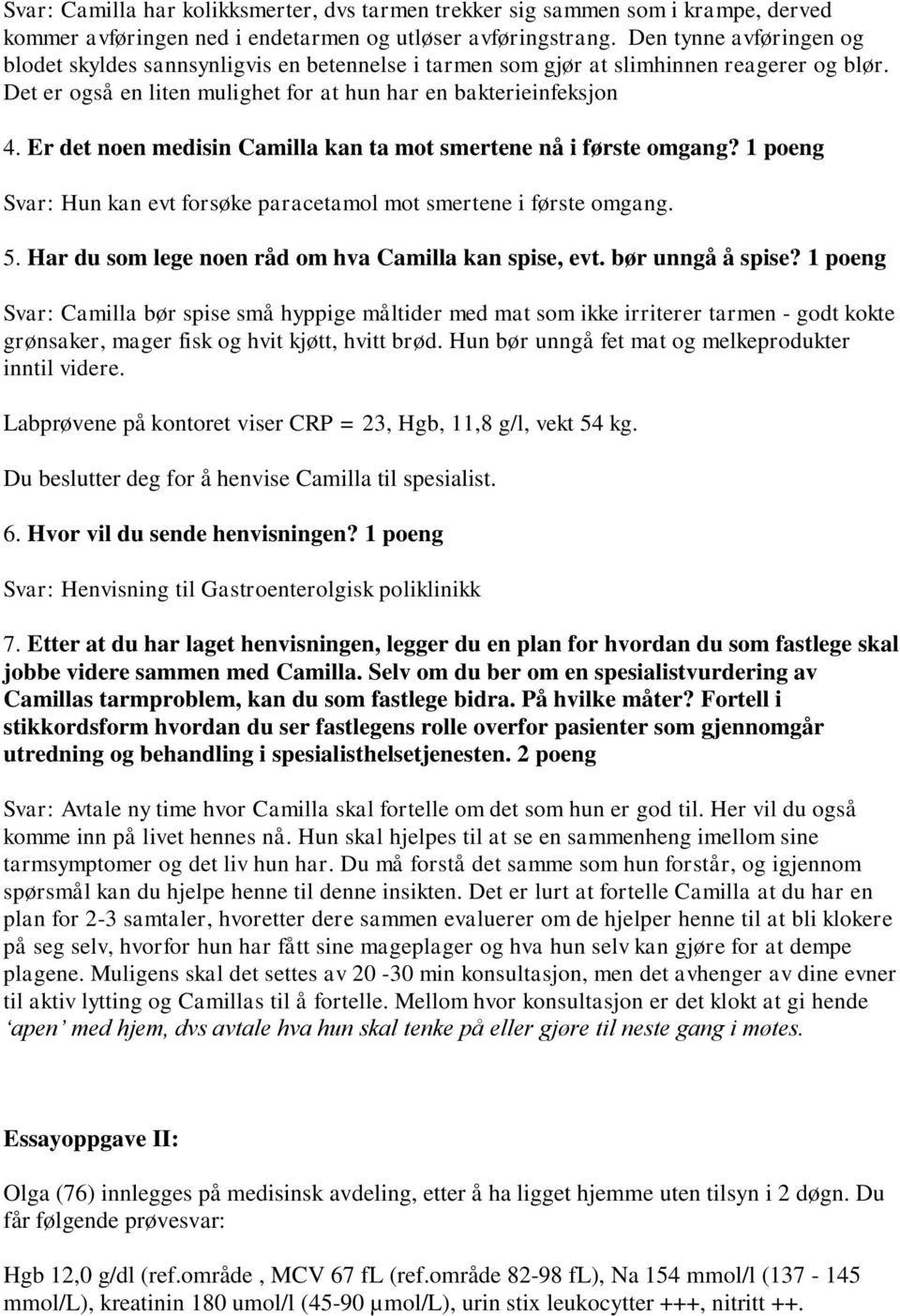 Er det noen medisin Camilla kan ta mot smertene nå i første omgang? 1 poeng Svar: Hun kan evt forsøke paracetamol mot smertene i første omgang. 5.