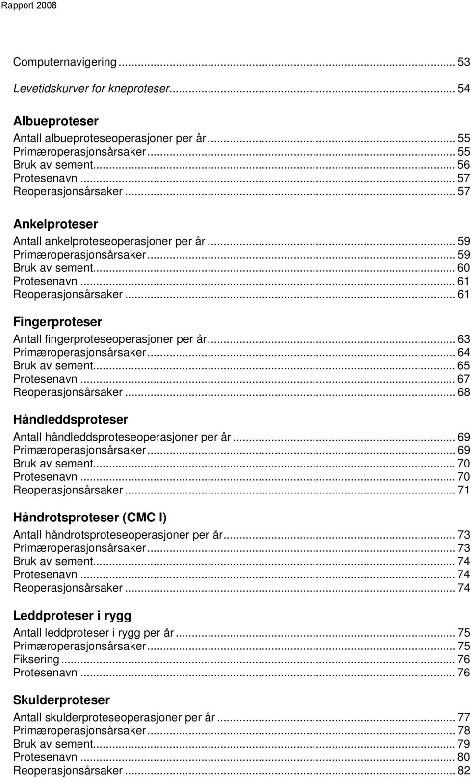 .. 61 Fingerproteser Antall fingerproteseoperasjoner per år... 63 Primæroperasjonsårsaker... 64 Bruk av sement... 65 Protesenavn... 67 Reoperasjonsårsaker.