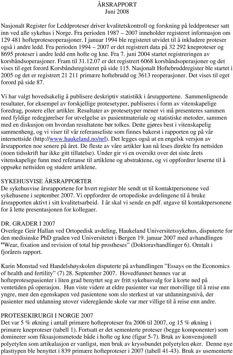 Fra perioden 1994 2007 er det registrert data på 32 292 kneproteser og 8695 proteser i andre ledd enn hofte og kne. Fra 7. juni 2004 startet registreringen av korsbåndsoperasjoner. Fram til 31.12.