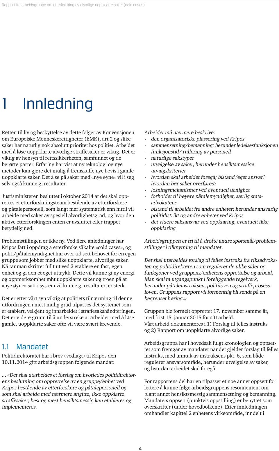 Erfaring har vist at ny teknologi og nye metoder kan gjøre det mulig å fremskaffe nye bevis i gamle uoppklarte saker. Det å se på saker med «nye øyne» vil i seg selv også kunne gi resultater.