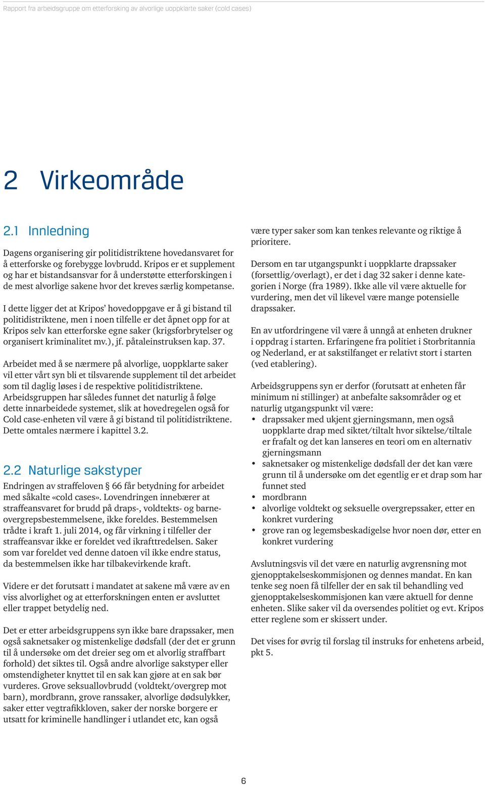 I dette ligger det at Kripos hovedoppgave er å gi bistand til politidistriktene, men i noen tilfelle er det åpnet opp for at Kripos selv kan etterforske egne saker (krigsforbrytelser og organisert