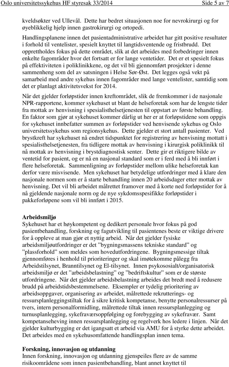 Det opprettholdes fokus på dette området, slik at det arbeides med forbedringer innen enkelte fagområder hvor det fortsatt er for lange ventetider.