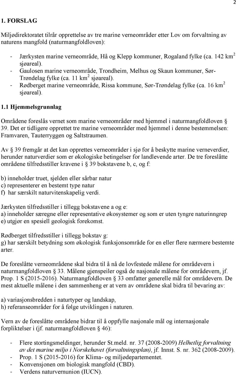 - Rødberget marine verneområde, Rissa kommune, Sør-Trøndelag fylke (ca. 16 km 2 sjøareal). 1.1 Hjemmelsgrunnlag Områdene foreslås vernet som marine verneområder med hjemmel i naturmangfoldloven 39.