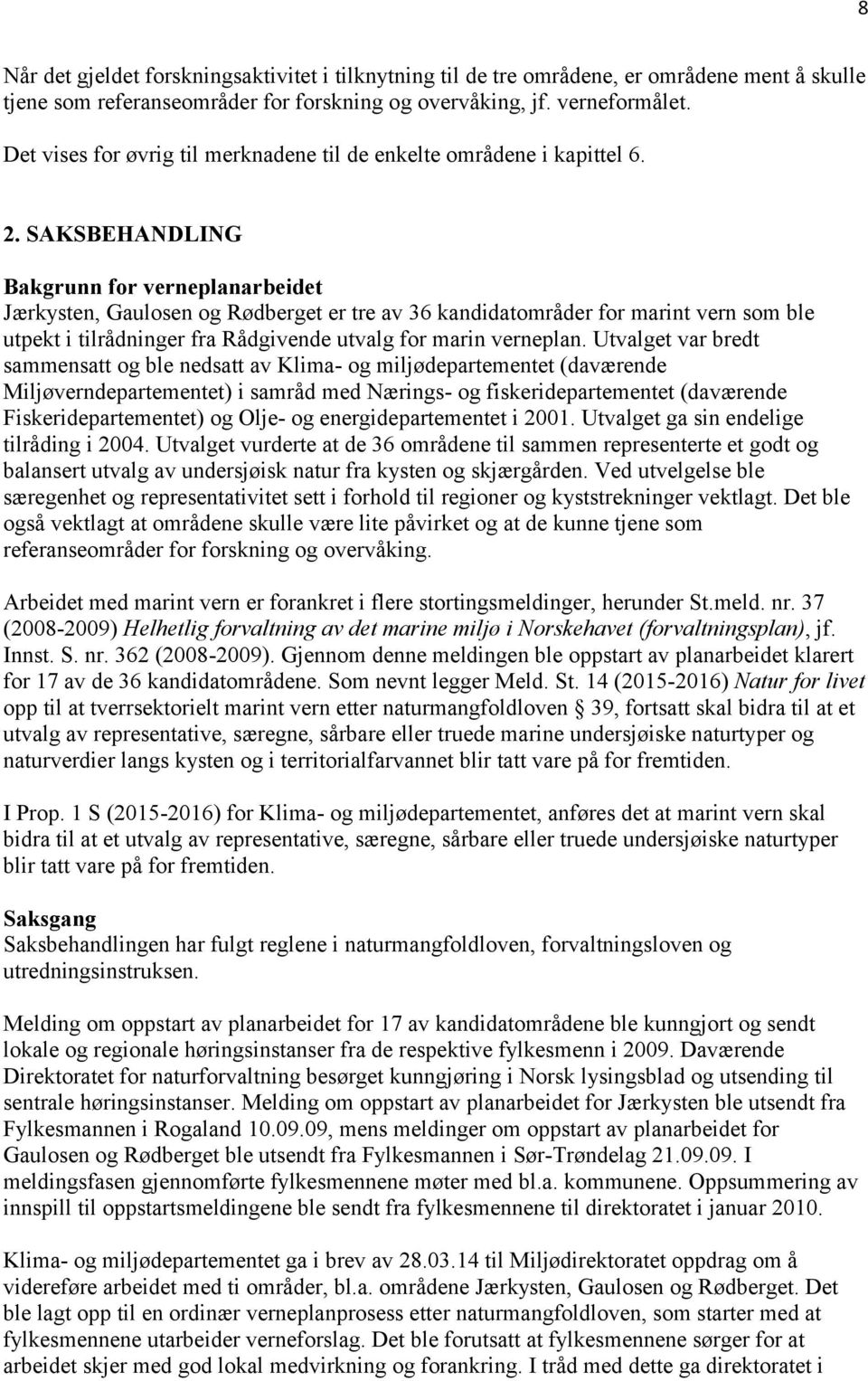 SAKSBEHANDLING Bakgrunn for verneplanarbeidet Jærkysten, Gaulosen og Rødberget er tre av 36 kandidatområder for marint vern som ble utpekt i tilrådninger fra Rådgivende utvalg for marin verneplan.