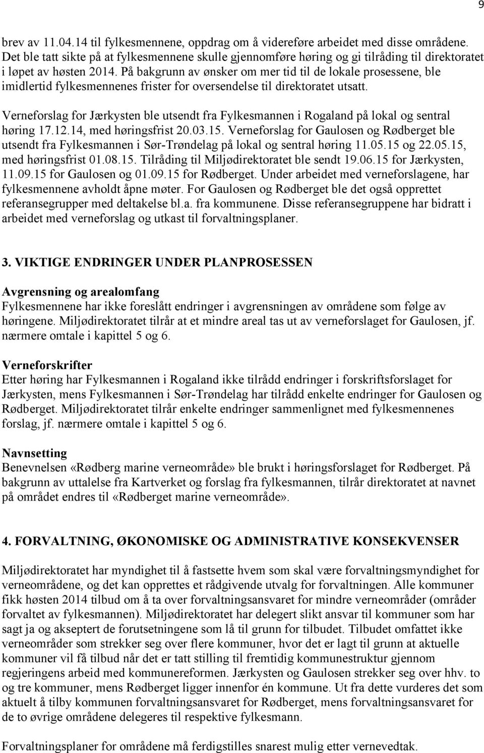 På bakgrunn av ønsker om mer tid til de lokale prosessene, ble imidlertid fylkesmennenes frister for oversendelse til direktoratet utsatt.