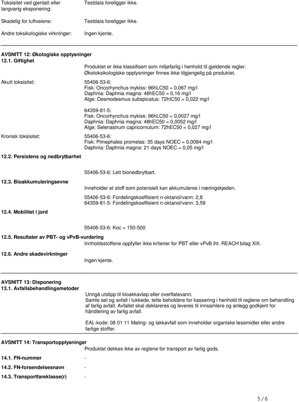 55406-53-6: Fisk: Oncorhynchus mykiss: 96hLC50 = 0,067 mg/l Daphnia: Daphnia magna: 48hEC50 = 0,16 mg/l Alge: Desmodesmus subspicatus: 72hIC50 = 0,022 mg/l 64359-81-5: Fisk: Oncorhynchus mykiss: