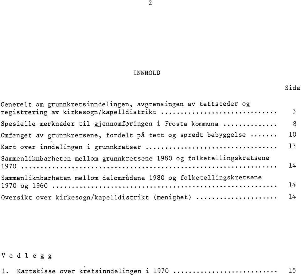 .... 10 Kart over inndelingen i grunnkretser.............. 13 Sammenliknbarheten mellom grunnkretsene 1980 og folketellingskretsene 1970.