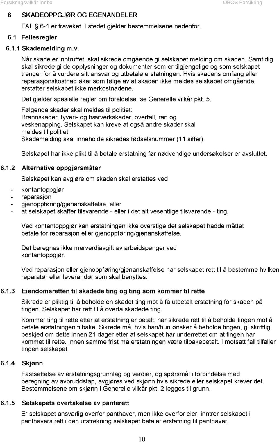 Hvis skadens omfang eller reparasjonskostnad øker som følge av at skaden ikke meldes selskapet omgående, erstatter selskapet ikke merkostnadene.