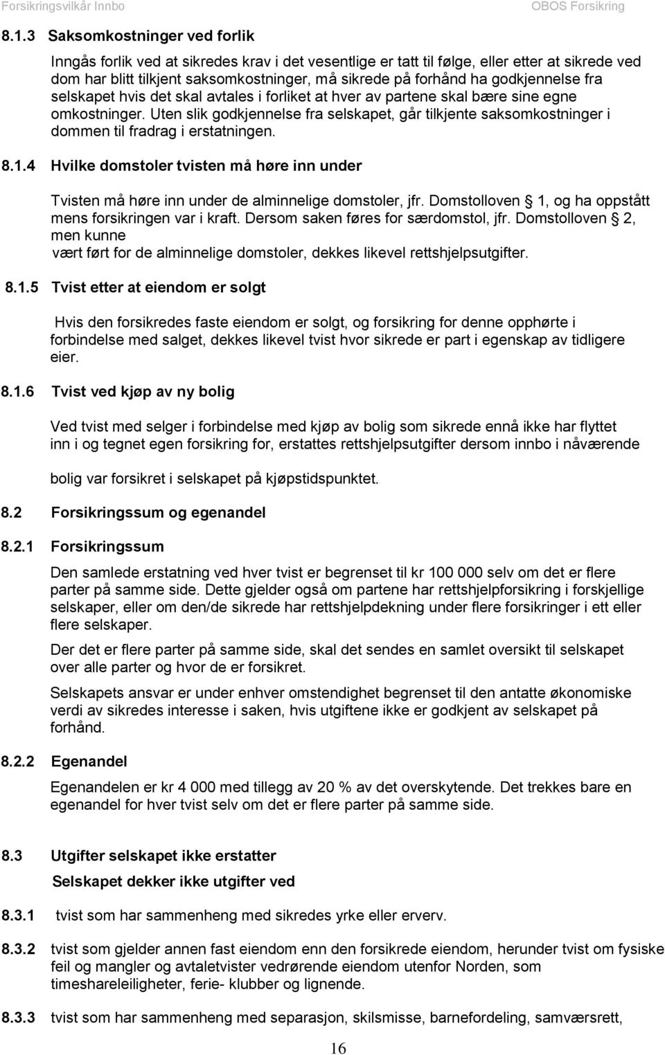 Uten slik godkjennelse fra selskapet, går tilkjente saksomkostninger i dommen til fradrag i erstatningen. 8.1.