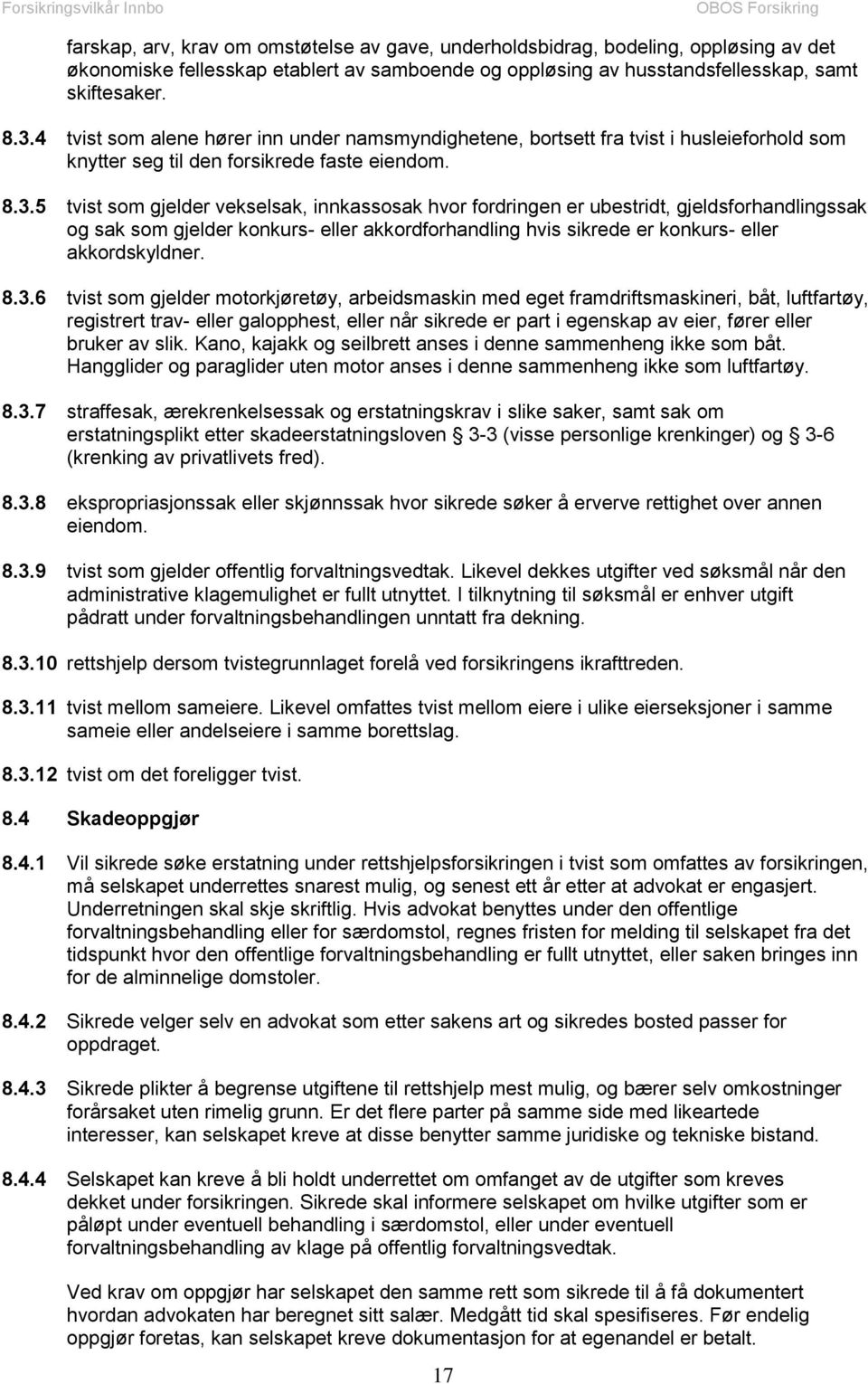 5 tvist som gjelder vekselsak, innkassosak hvor fordringen er ubestridt, gjeldsforhandlingssak og sak som gjelder konkurs- eller akkordforhandling hvis sikrede er konkurs- eller akkordskyldner. 8.3.