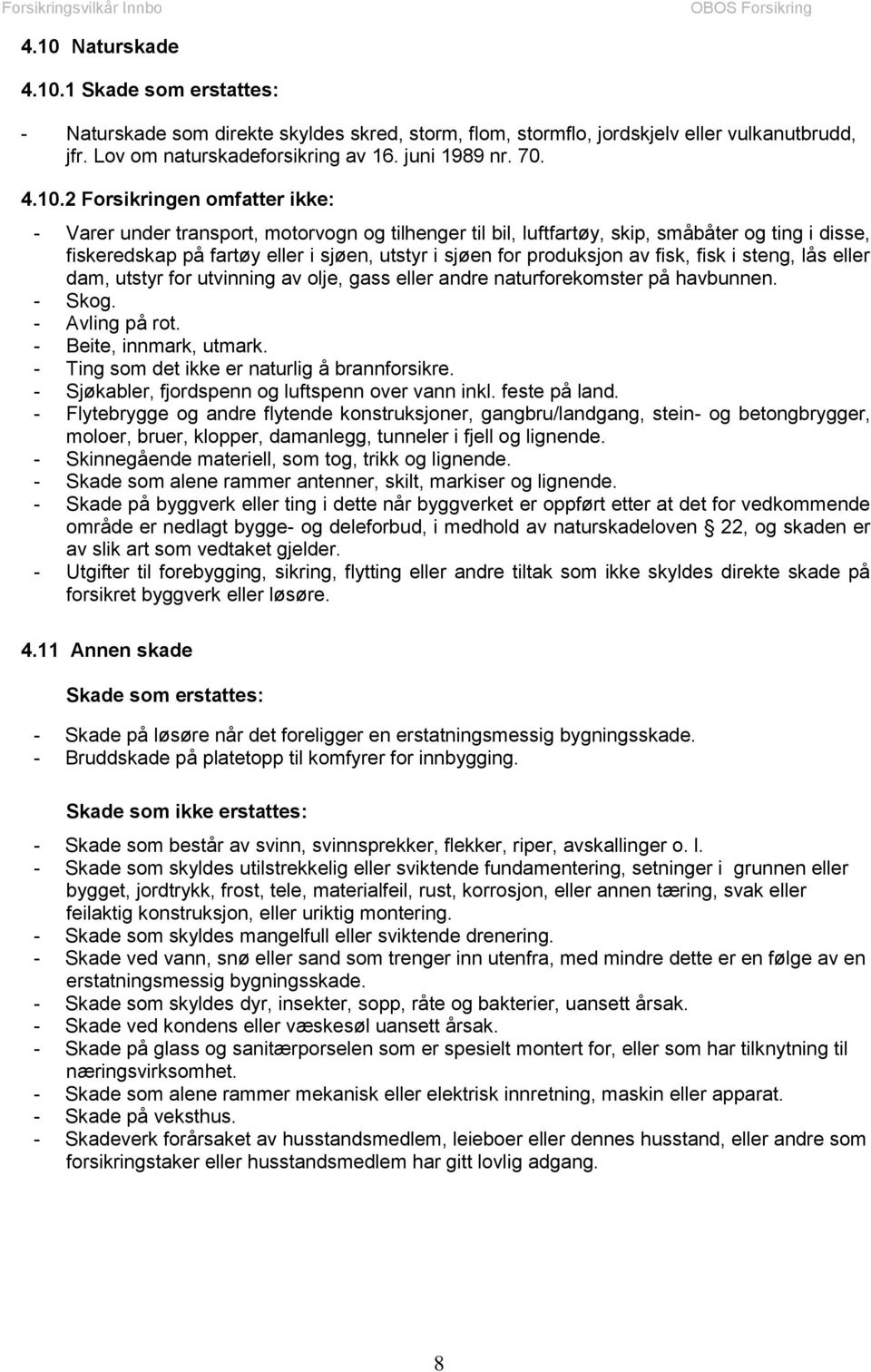 steng, lås eller dam, utstyr for utvinning av olje, gass eller andre naturforekomster på havbunnen. - Skog. - Avling på rot. - Beite, innmark, utmark. - Ting som det ikke er naturlig å brannforsikre.