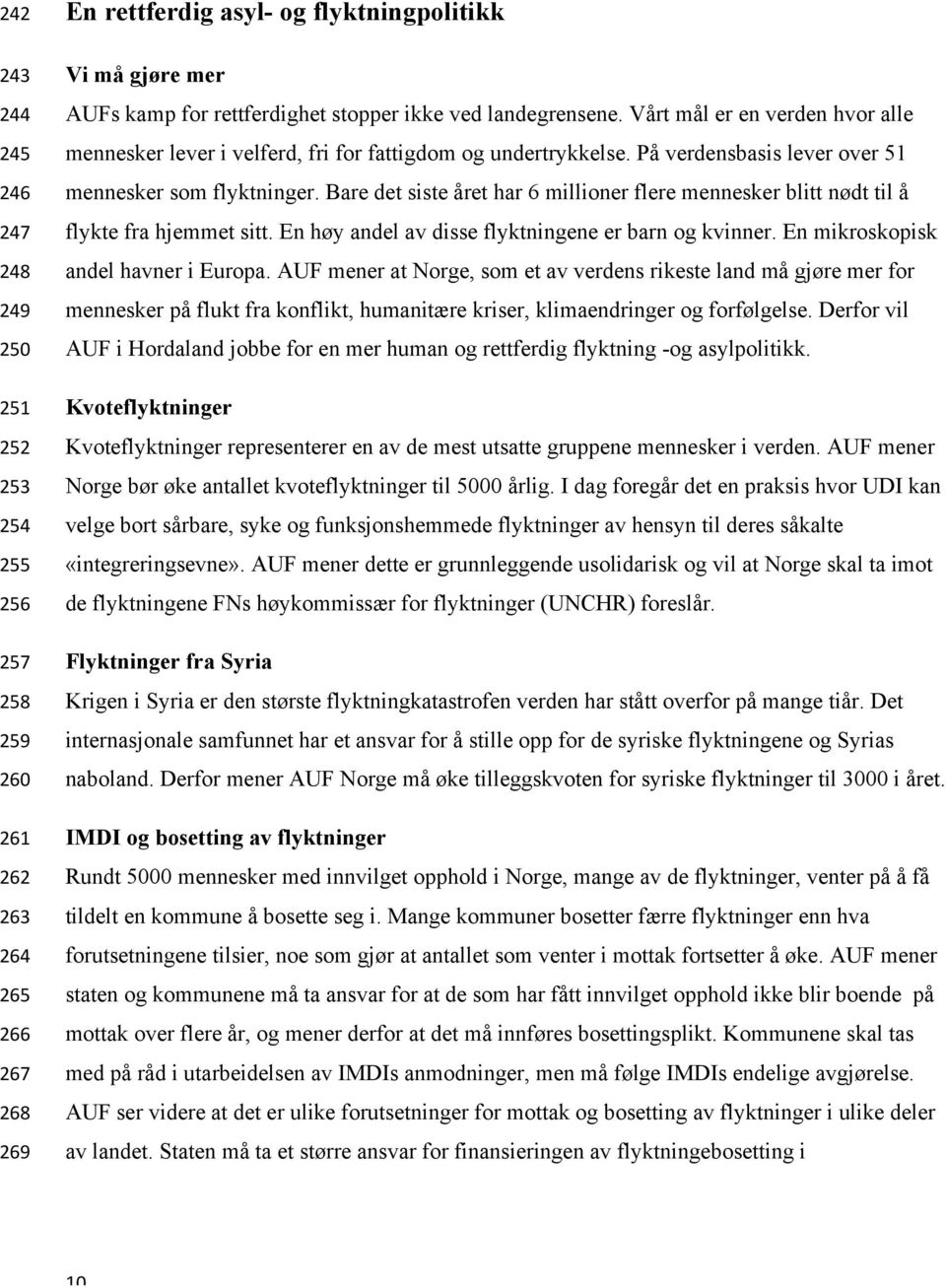 Bare det siste året har 6 millioner flere mennesker blitt nødt til å flykte fra hjemmet sitt. En høy andel av disse flyktningene er barn og kvinner. En mikroskopisk andel havner i Europa.