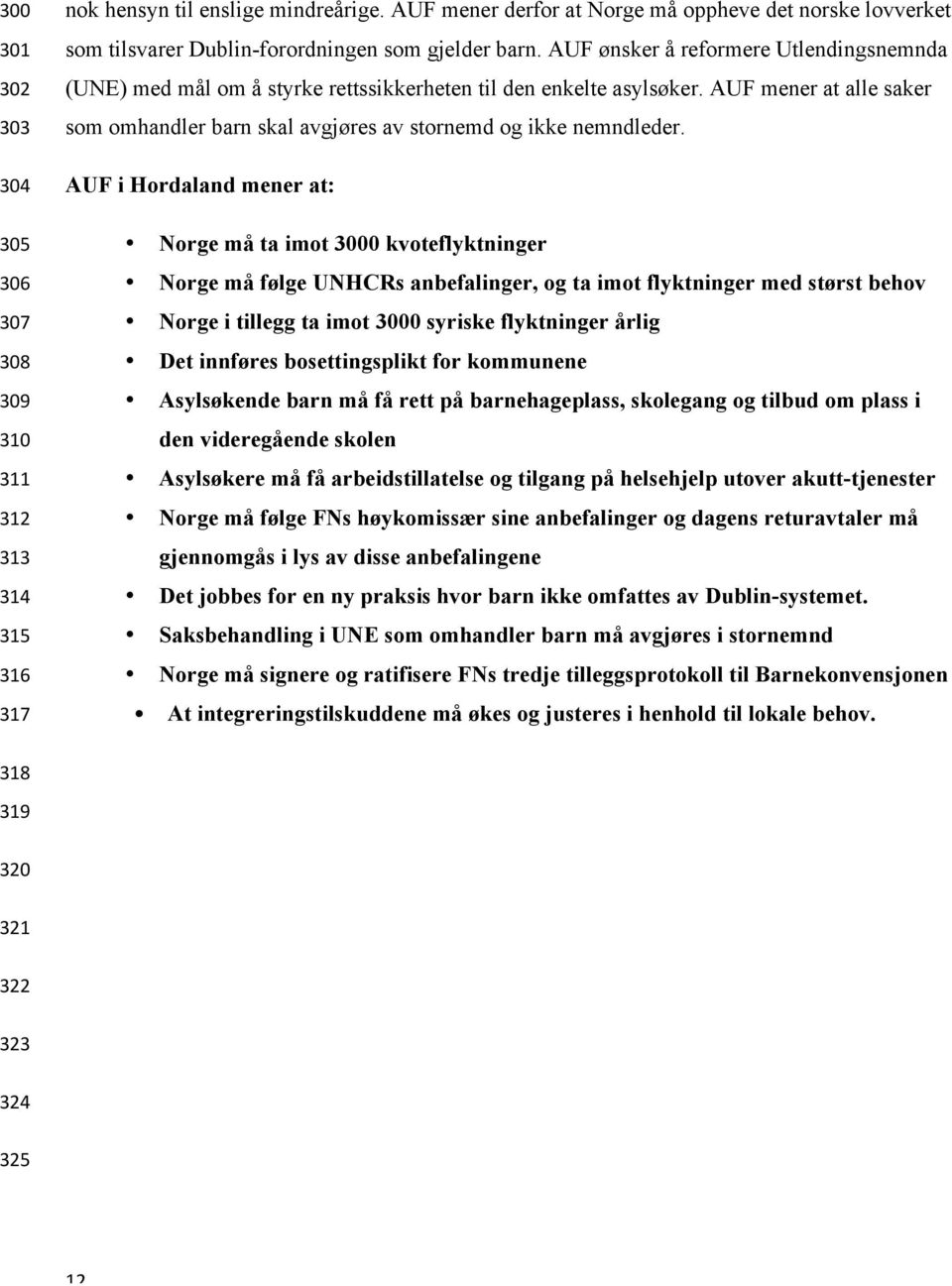 AUF ønsker å reformere Utlendingsnemnda (UNE) med mål om å styrke rettssikkerheten til den enkelte asylsøker. AUF mener at alle saker som omhandler barn skal avgjøres av stornemd og ikke nemndleder.