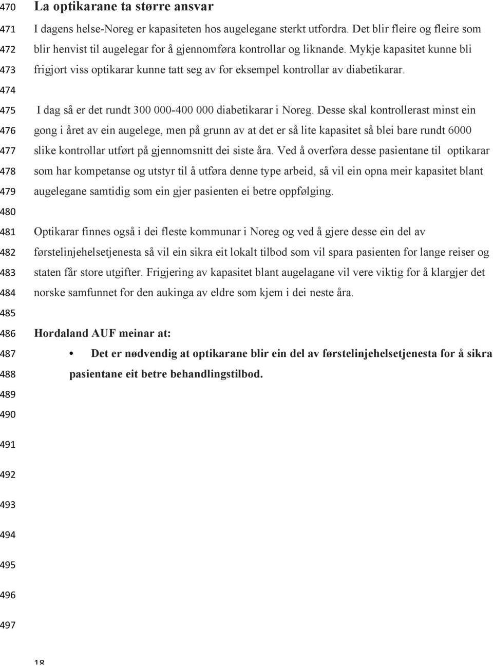 Mykje kapasitet kunne bli frigjort viss optikarar kunne tatt seg av for eksempel kontrollar av diabetikarar. I dag så er det rundt 300 000-400 000 diabetikarar i Noreg.