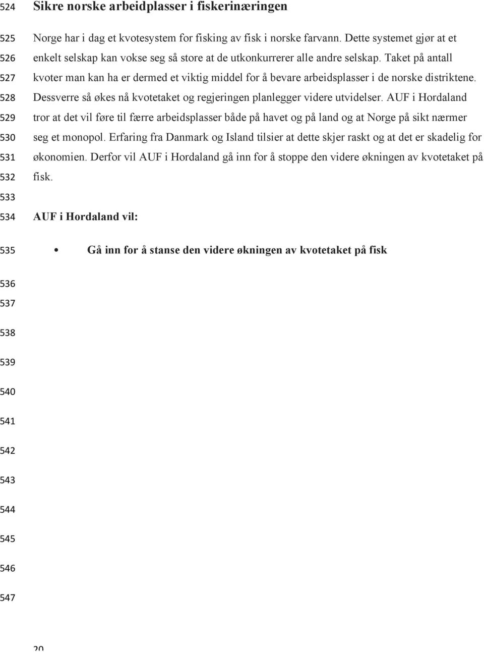 Taket på antall kvoter man kan ha er dermed et viktig middel for å bevare arbeidsplasser i de norske distriktene. Dessverre så økes nå kvotetaket og regjeringen planlegger videre utvidelser.