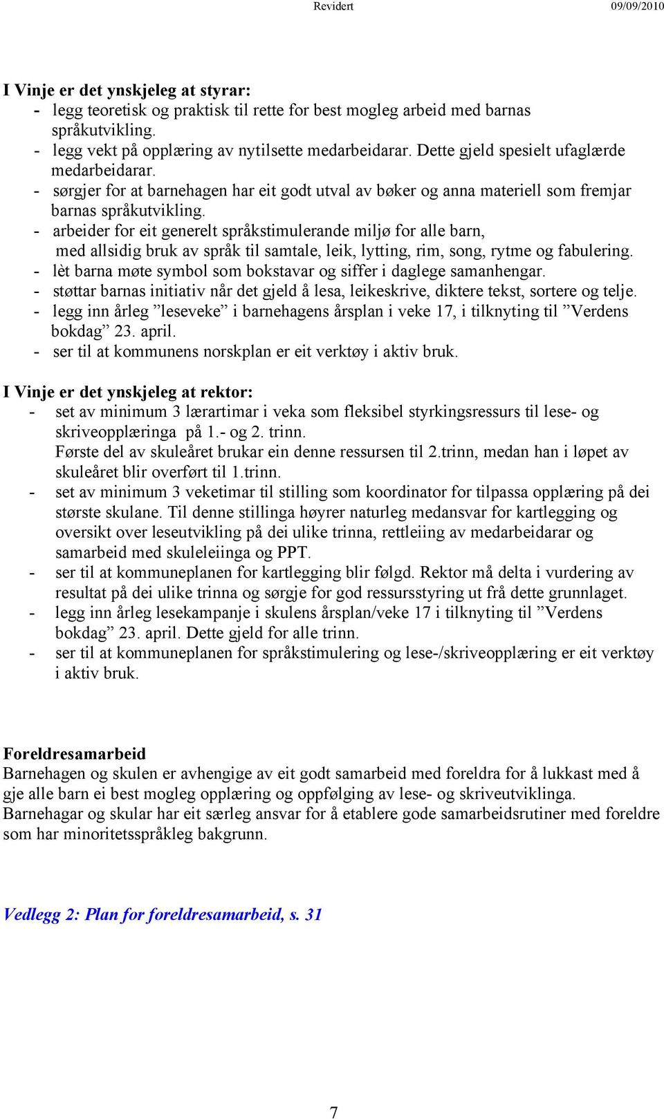 - arbeider for eit generelt språkstimulerande miljø for alle barn, med allsidig bruk av språk til samtale, leik, lytting, rim, song, rytme og fabulering.