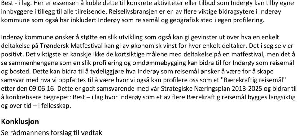 Inderøy kommune ønsker å støtte en slik utvikling som også kan gi gevinster ut over hva en enkelt deltakelse på Trøndersk Matfestival kan gi av økonomisk vinst for hver enkelt deltaker.