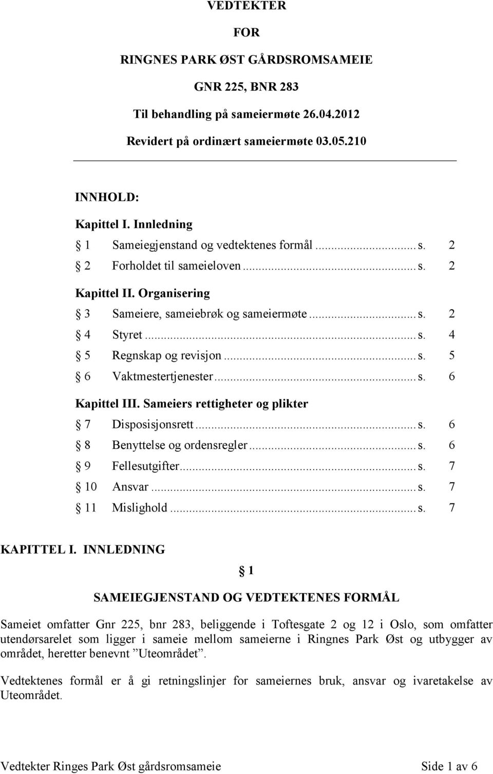 ..s. 5 6 Vaktmestertjenester...s. 6 Kapittel III. Sameiers rettigheter og plikter 7 Disposisjonsrett...s. 6 8 Benyttelse og ordensregler...s. 6 9 Fellesutgifter...s. 7 10 Ansvar...s. 7 11 Mislighold.