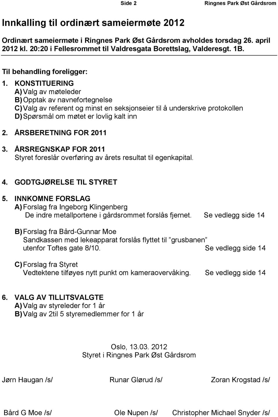 KONSTITUERING A)Valg av møteleder B)Opptak av navnefortegnelse C)Valg av referent og minst en seksjonseier til å underskrive protokollen D)Spørsmål om møtet er lovlig kalt inn 2.