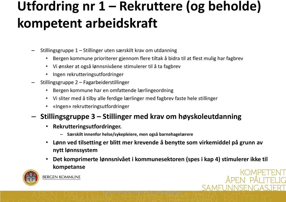 sliter med å tilby alle ferdige lærlinger med fagbrev faste hele stillinger «Ingen» rekrutteringsutfordringer Stillingsgruppe 3 Stillinger med krav om høyskoleutdanning Rekrutteringsutfordringer.