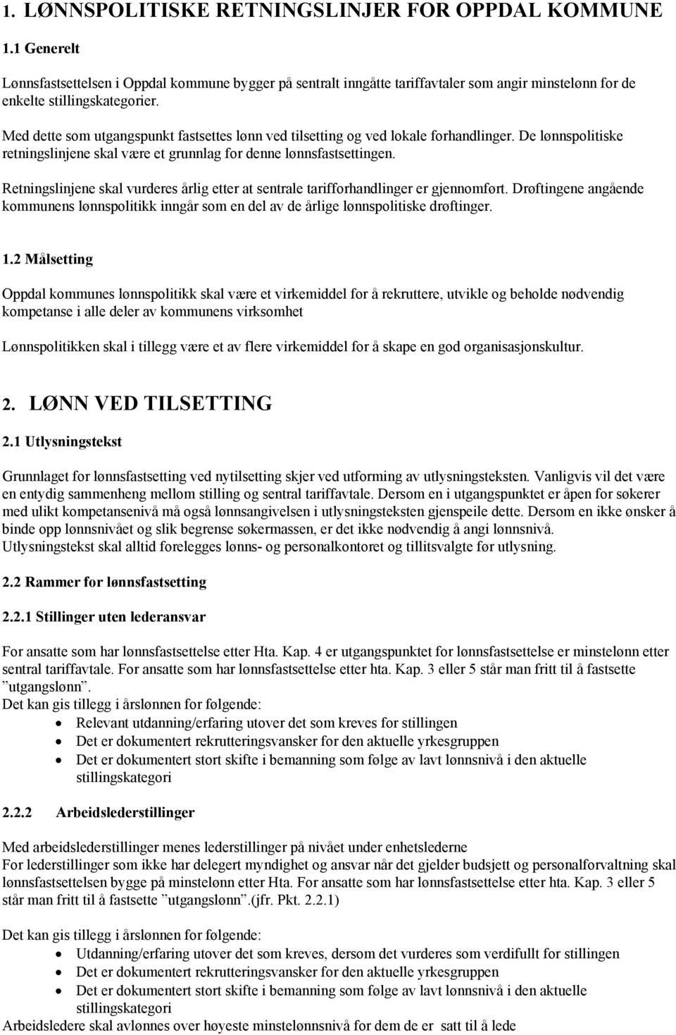 Retningslinjene skal vurderes årlig etter at sentrale tarifforhandlinger er gjennomført. Drøftingene angående kommunens lønnspolitikk inngår som en del av de årlige lønnspolitiske drøftinger. 1.