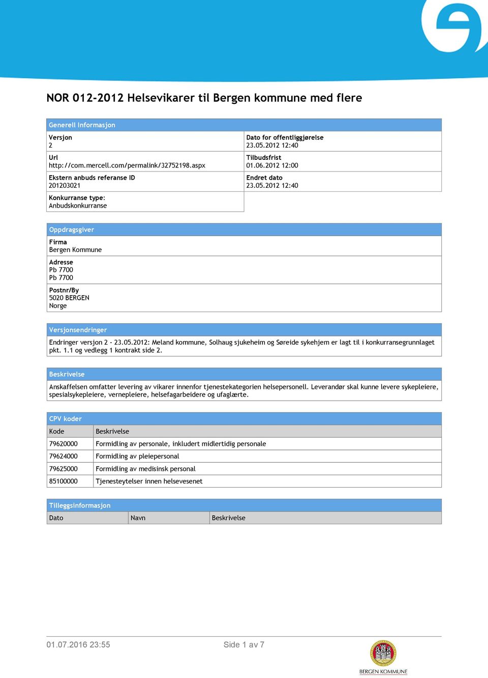 2012 12:40 Tilbudsfrist 01.06.2012 12:00 Endret dato 23.05.2012 12:40 Oppdragsgiver Firma Bergen Kommune Adresse Pb 7700 Pb 7700 Postnr/By 5020 BERGEN Norge Versjonsendringer Endringer versjon 2-23.