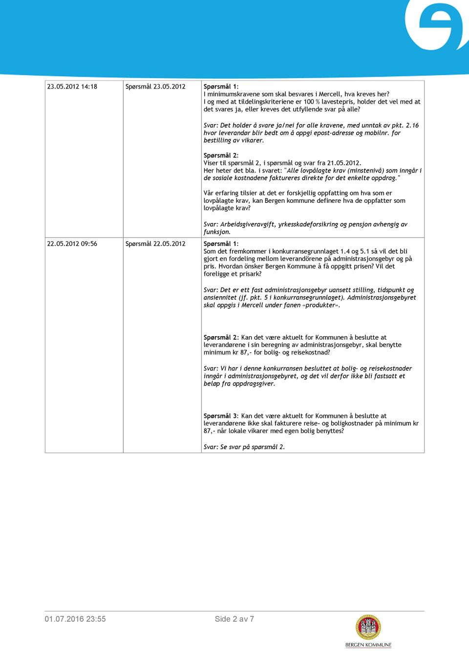 Svar: Det holder å svare ja/nei for alle kravene, med unntak av pkt. 2.16 hvor leverandør blir bedt om å oppgi epost-adresse og mobilnr. for bestilling av vikarer.