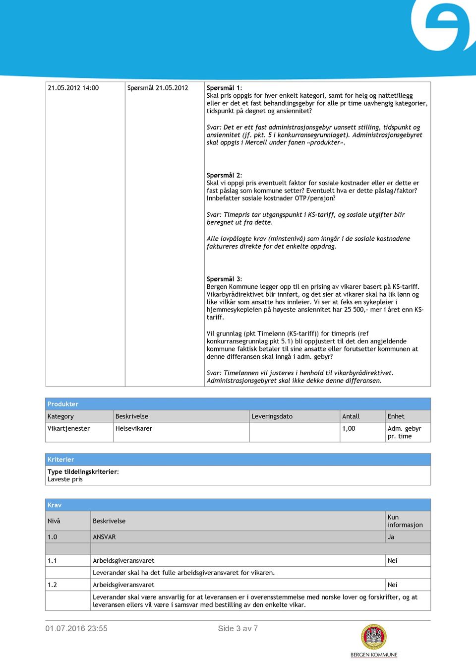 døgnet og ansiennitet? Svar: Det er ett fast administrasjonsgebyr uansett stilling, tidspunkt og ansiennitet (jf. pkt. 5 i konkurransegrunnlaget).