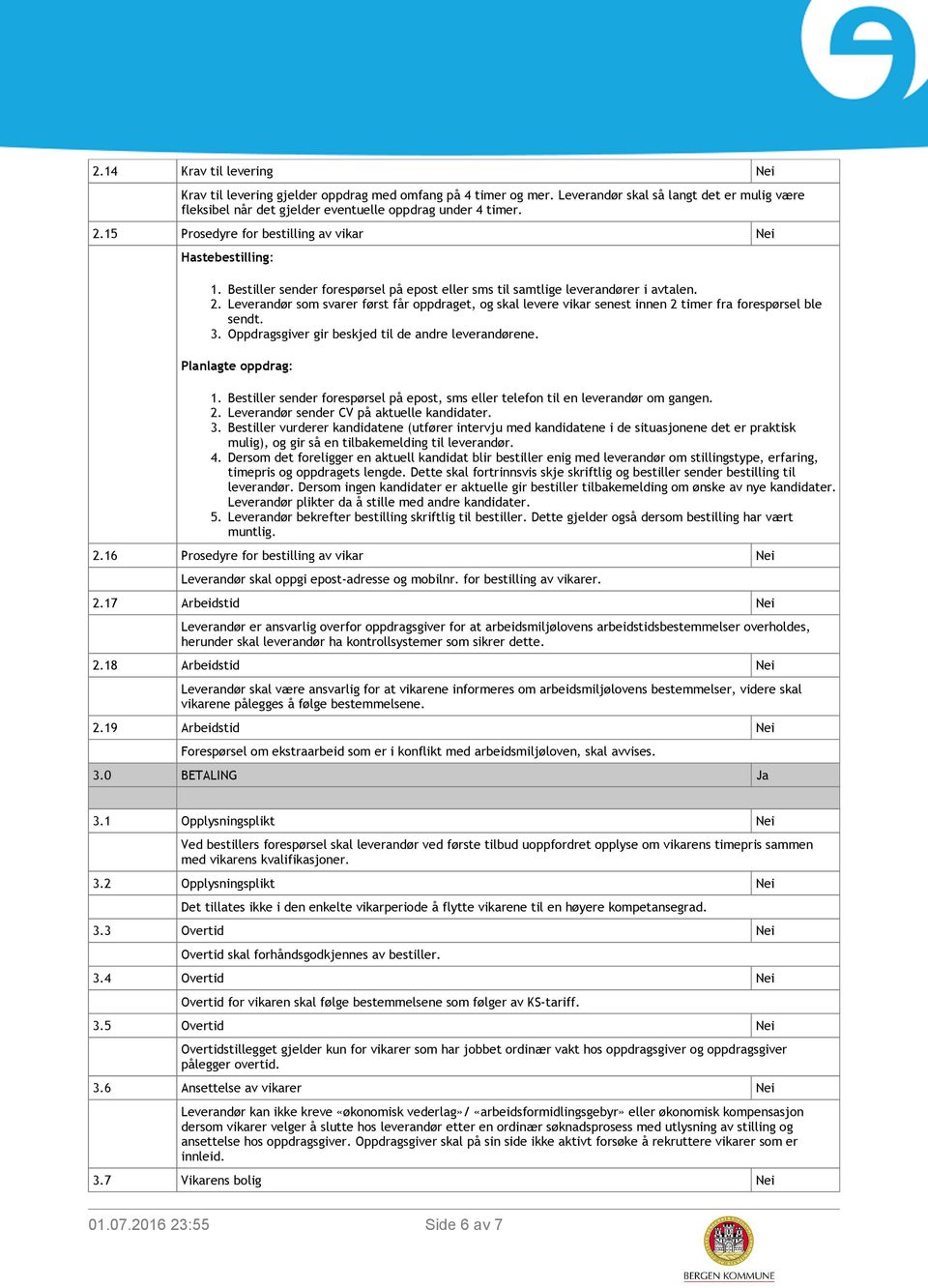 Leverandør som svarer først får oppdraget, og skal levere vikar senest innen 2 timer fra forespørsel ble sendt. 3. Oppdragsgiver gir beskjed til de andre leverandørene. Planlagte oppdrag: 1.