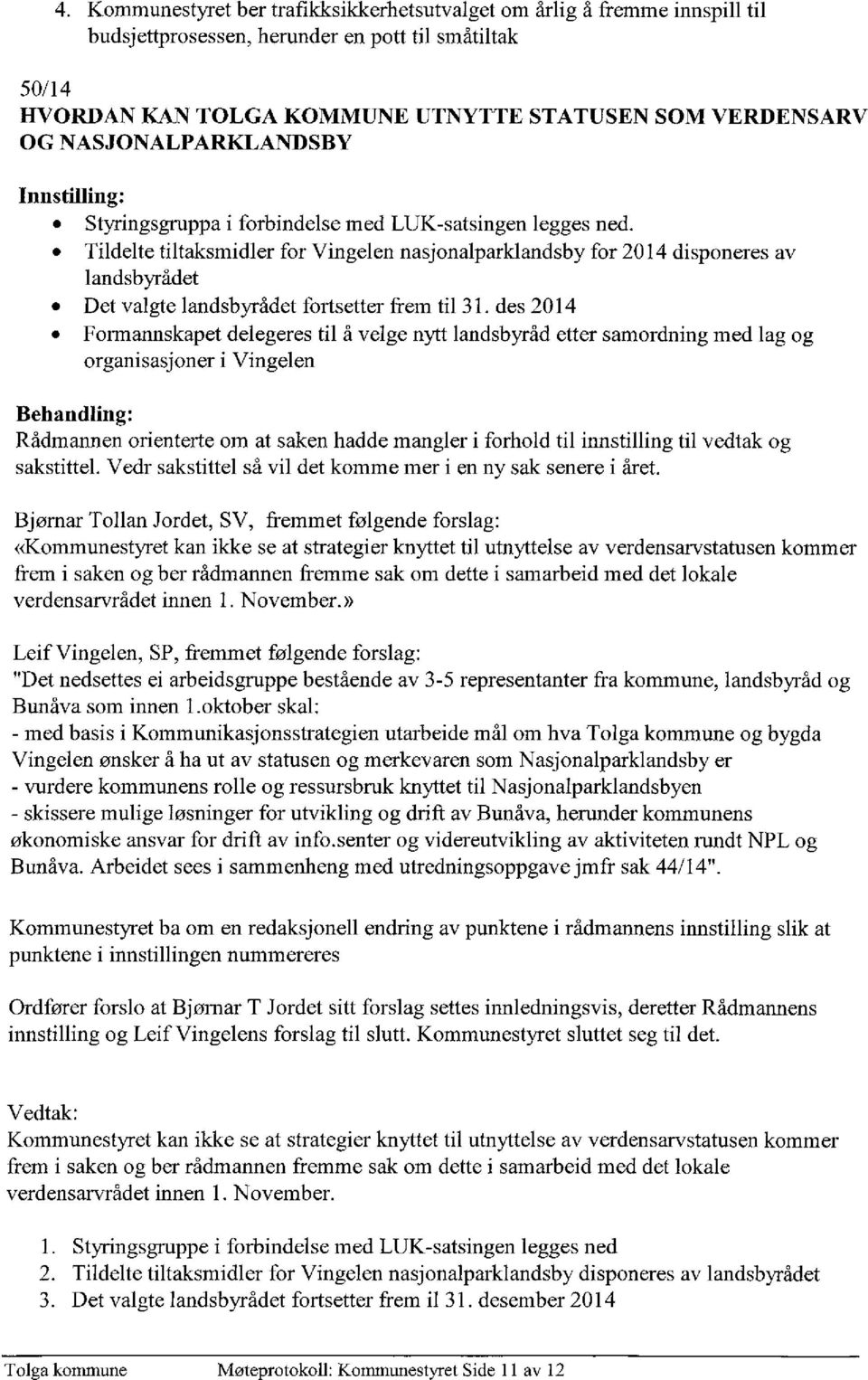 Tildelte tiltaksmidler for Vingelen nasjonalparklandsby for 2014 disponeres av landsbyrådet Det valgte landsbyrådet fortsetter frem til 31.